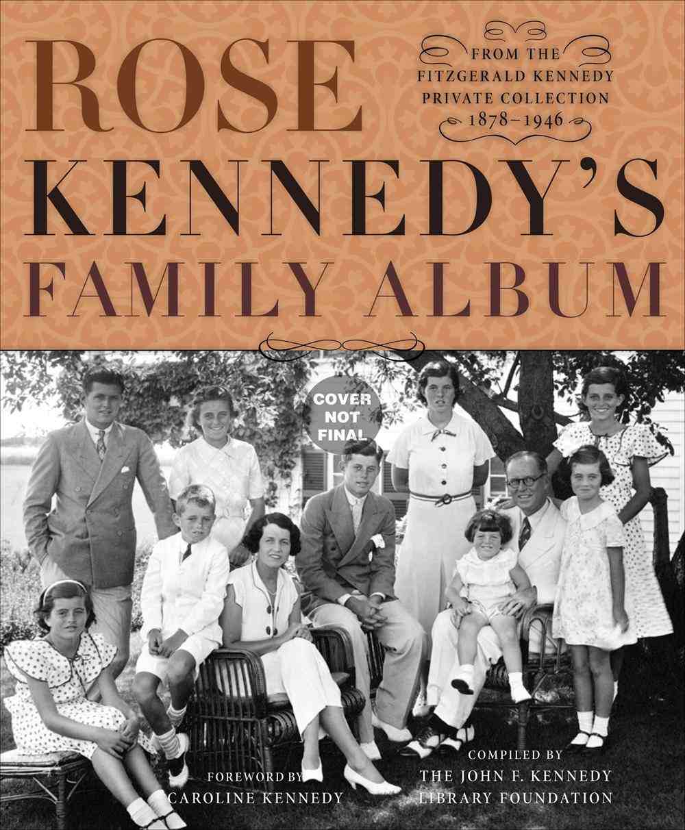 Rose Kennedy's Family Album: From the Fitzgerald Kennedy Private Collection, 1878–1946