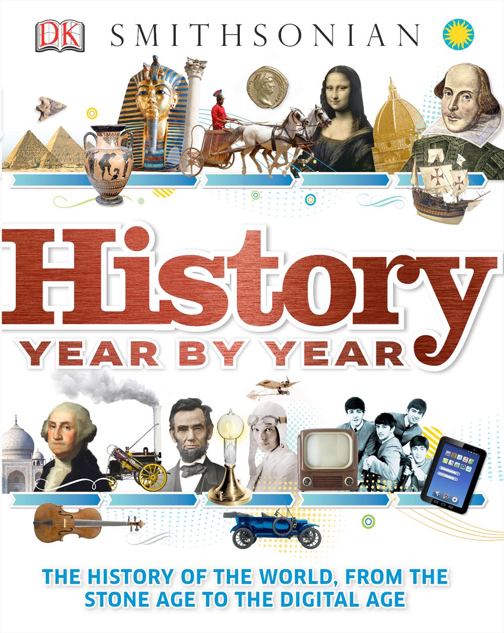 History Year by Year: The History of the World, from the Stone Age to the Digital Age