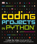 Coding Projects in Python: A Step-by-Step Visual Guide to Creating Your Own Python Projects