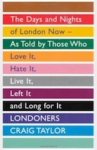 Londoners: The Days and Nights of London Now—As Told by Those Who Love It, Hate It, Live It, Left It, and Long for It