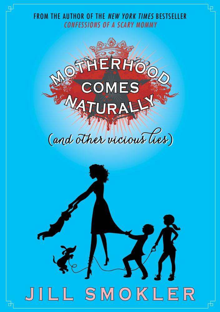 Motherhood Comes Naturally (and Other Vicious Lies): Confessions of a Scary Mommy