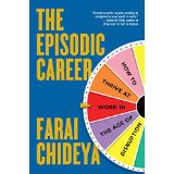 The Episodic Career: How To Thrive at Work in the Age of Disruption
