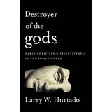 Destroyer of the Gods: Early Christian Distinctiveness in the Roman World