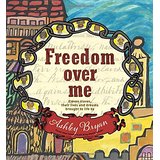 Freedom over Me: Eleven Slaves, Their Lives and Dreams Brought to Life by Ashley Bryan
