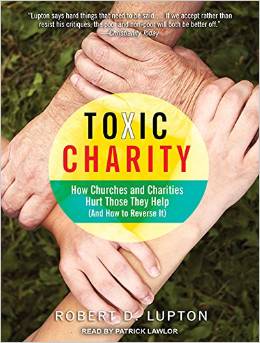 Toxic Charity: How Churches and Charities Hurt Those They Help