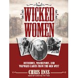 Wicked Women: Notorious, Mischievous, and Wayward Ladies from the Old West