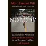 Nobody: Casualties of America's War on the Vulnerable, from Ferguson to Flint and Beyond