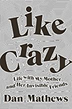 Like Crazy: Life with My Mother and Her Invisible Friends