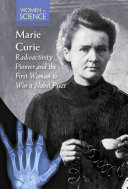 Marie Curie: Radioactivity Pioneer and the First Woman to Win a Nobel Prize