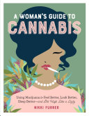 A Woman's Guide to Cannabis: Using Marijuana To Feel Better, Look Better, Sleep Better—and Get High Like a Lady.