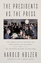 The Presidents vs. the Press: The Endless Battle Between the White House and the Media—from the Founding Fathers to Fake News