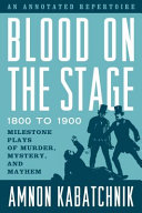 Blood on the Stage, 1800 to 1900: Milestone Plays of Murder, Mystery, and Mayhem