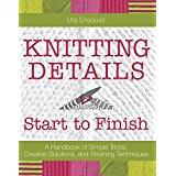 Knitting Details Start to Finish: A Handbook of Simple Tricks, Creative Solutions, and Finishing Techniques