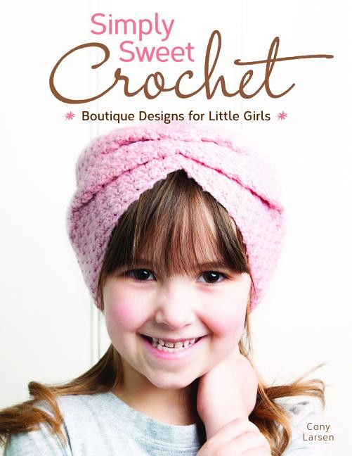 Simply Sweet Crochet: Boutique Designs for Little Girls