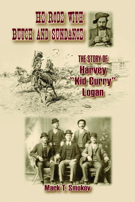 He Rode with Butch and Sundance: The Story of Harvey “Kid Curry” Logan