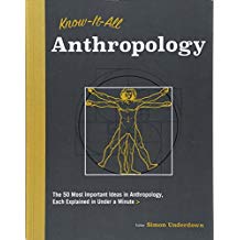 Know-It-All Anthropology: The 50 Most Important Ideas in Anthropology, Each Explained in Under a Minute