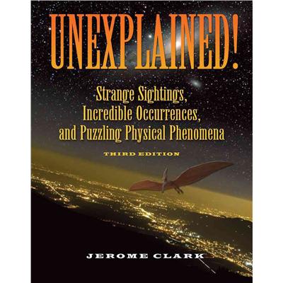Unexplained!: Strange Sightings, Incredible Occurences, and Puzzling Physical Phenomena