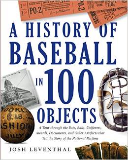 A History of Baseball in 100 Objects: A Tour Through the Bats, Balls, Uniforms, Awards, Documents, and Other Artifacts that Tell the Story of the National Pastime