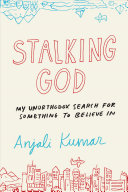 Stalking God: My Unorthodox Search for Something To Believe In
