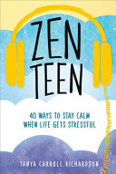 Zen Teen: 40 Ways To Stay Calm When Life Gets Stressful