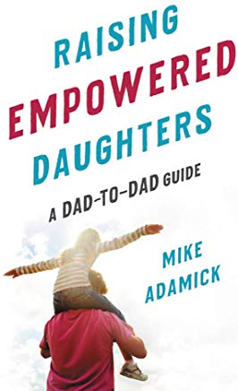 Raising Empowered Daughters: A Dad-to-Dad Guide