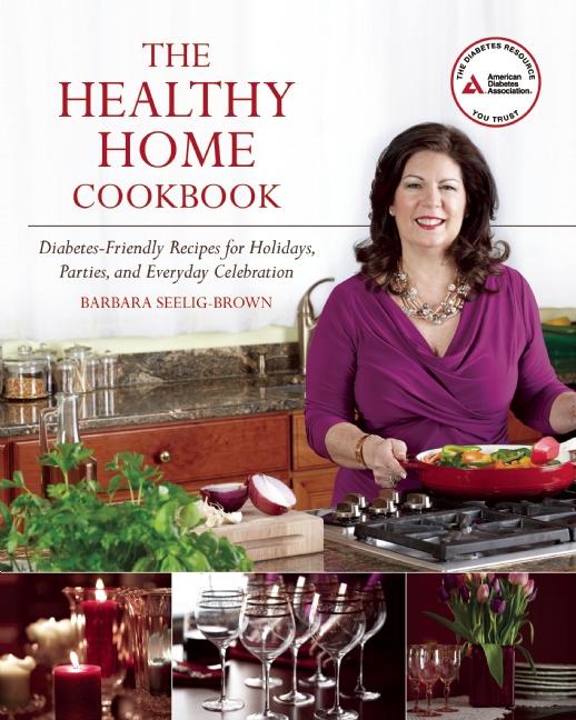 The Healthy Home Cookbook: Diabetes-Friendly Recipes for Holidays, Parties, and Everyday Celebrations