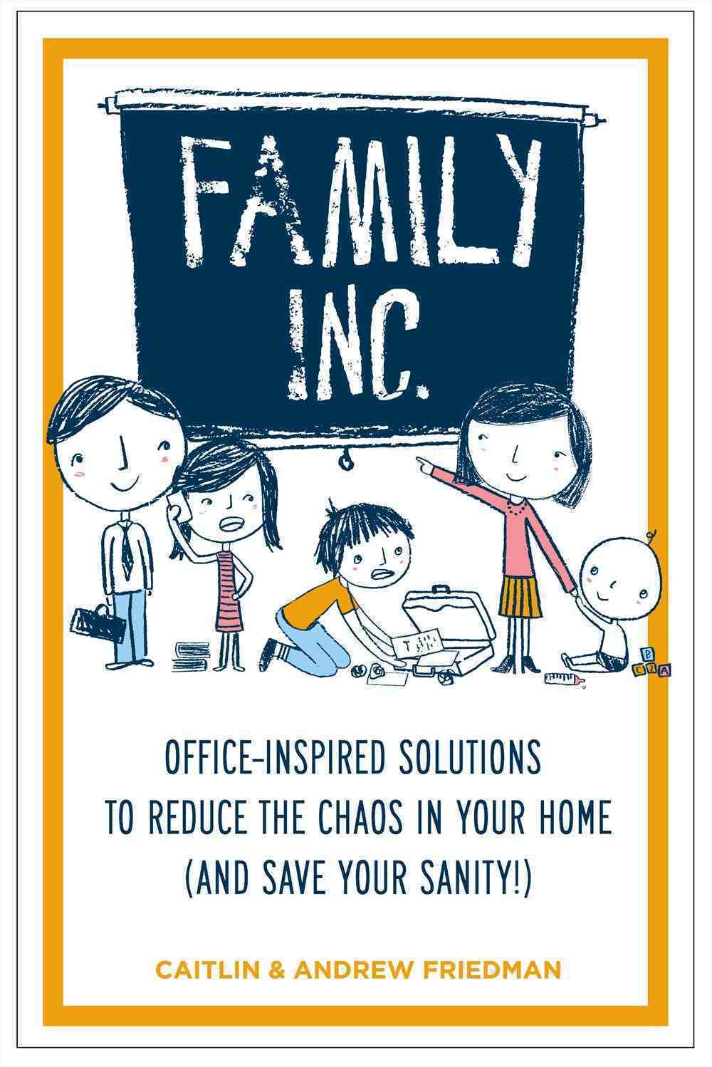 Family Inc.: Office-Inspired Solutions To Reduce the Chaos in Your Home (and Save Your Sanity!)