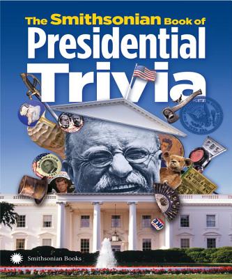 The Smithsonian Book of Presidential Trivia