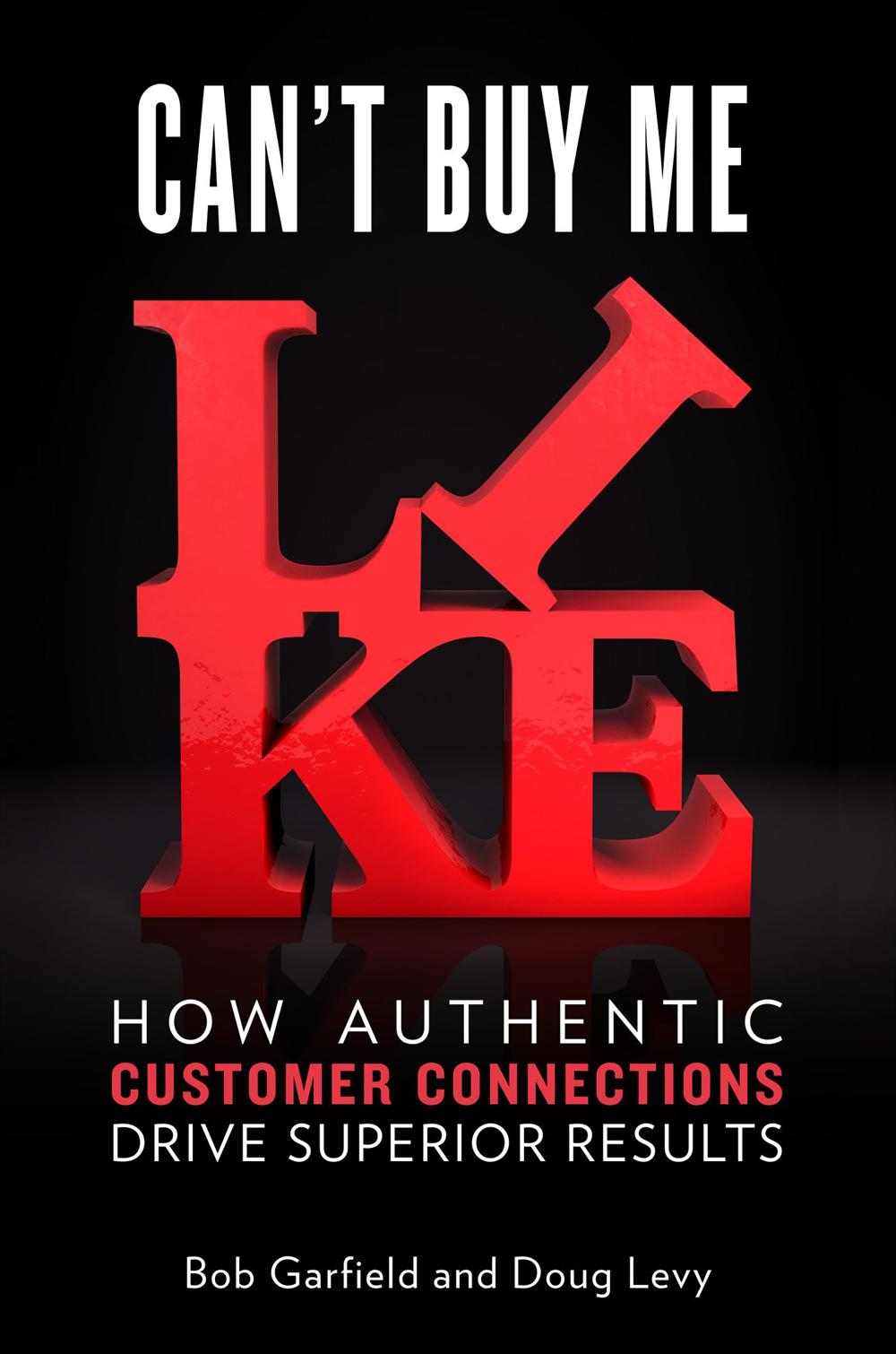 Can't Buy Me Like: How Authentic Customer Connections Drive Superior Results