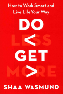Do Less Get More: How To Work Smart and Live Life Your Way