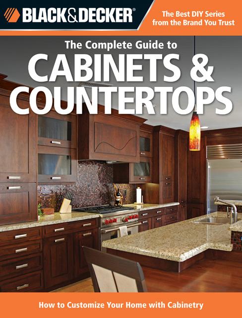 Black & Decker The Complete Guide to Cabinets & Countertops: How To Customize Your Home with Cabinetry