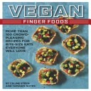 Vegan Finger Foods: More Than 100 Crowd-Pleasing Recipes for Bite-Size Eats Everyone Will Love