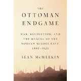 The Ottoman Endgame: War, Revolution, and the Making of the Modern Middle East, 1908–1923