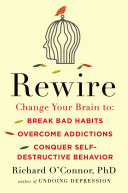 Rewire: Change Your Brain To Break Bad Habits, Overcome Addictions, Conquer Self-Destructive Behavior