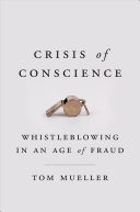 Crisis of Conscience: Whistleblowing in an Age of Fraud