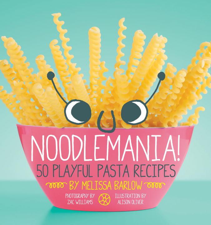 Noodlemania! 500 Playful Pasta Recipes