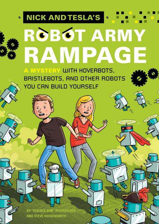 Nick and Tesla's Robot Army Rampage: A Mystery with Hoverbots, Bristlebots, and Other Robots You Can Build Yourself