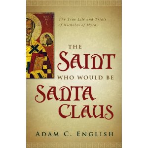The Saint Who Would be Santa Claus: The True Life and Trials of Nicholas of Myra