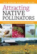 Attracting Native Pollinators: Protecting North America's Bees and Butterflies; The Xerces Society Guide