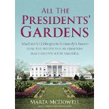 All the Presidents' Gardens: Madison's Cabbages to Kennedy's Roses; How the White House Grounds Have Grown with America
