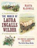 The World of Laura Ingalls Wilder: The Frontier Landscapes That Inspired the Little House Books