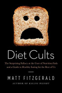 Diet Cults: The Surprising Fallacy at the Core of Nutrition Fads and a Guide to Healthy Eating for the Rest of Us