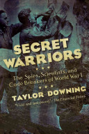 Secret Warriors: The Scientists, Spies, and Code Breakers of World War I.