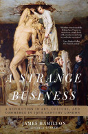 A Strange Business: A Revolution in Art, Culture, and Commerce in Nineteenth Century London