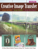 Creative Image Transfer—Any Artist, Any Style, Any Surface: 16 New Mixed-Media Projects Using TAP Transfer Artist Paper