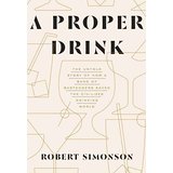 A Proper Drink: The Untold Story of How a Band of Bartenders Saved the Civilized Drinking World