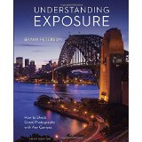 Understanding Exposure: How To Shoot Great Photographs with Any Camera