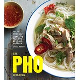 The PHO Cookbook: Easy to Adventurous Recipes for Vietnam's Favorite Soup and Noodles