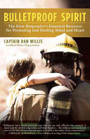 Bulletproof Spirit: The First Responder's Essential Resource for Protecting and Healing Mind and Heart