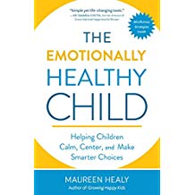 The Emotionally Healthy Child: Helping Your Child Calm, Center, and Make Smarter Choices